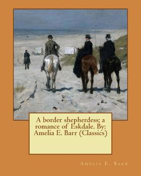 Paperback A border shepherdess; a romance of Eskdale. By: Amelia E. Barr (Classics) Book