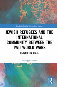 Jewish Refugees and the International Community between the Two World Wars: Beyond the State (Routledge Studies in Modern History)