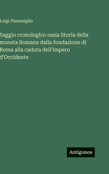 Saggio cronologico ossia Storia della moneta Romana dalla fondazione di Roma alla caduta dell'impero d'Occidente