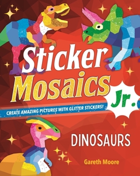 Paperback Sticker Mosaics Jr.: Dinosaurs: Create Amazing Pictures with Glitter Stickers! Book