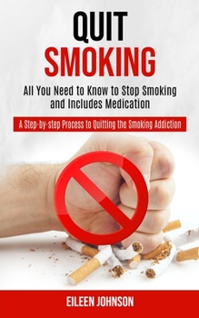 Paperback Quit Smoking: A Step-by-step Process to Quitting the Smoking Addiction (All You Need to Know to Stop Smoking and Includes Medication Book
