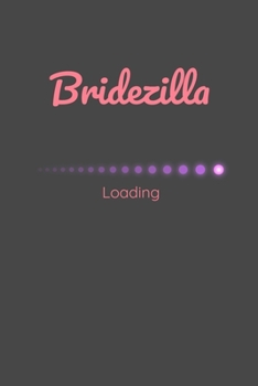 Bridezilla Loading: Funny Bride Notebook and Journal - Perfect Gift To Help Organise The Big Day, Wedding Notes, Costs, Ideas, Music, Guest List Etc  - 6" x 9" Inch - 120 lined Pages
