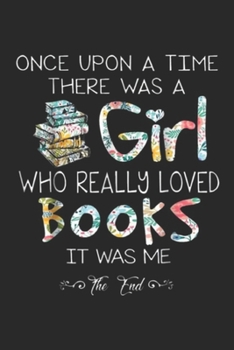 Once Upon A Time There Was A Girl Who Loved Books  it was me the end: Once Upon A Time There Was A Girl Who Loved Books  Journal/Notebook Blank Lined Ruled 6x9 100 Pages