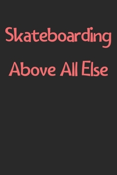 Skateboarding Above All Else: Lined Journal, 120 Pages, 6 x 9, Funny Skateboarding Gift Idea, Black Matte Finish (Skateboarding Above All Else Journal)