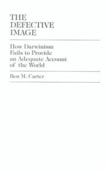 Hardcover The Defective Image: How Darwinism Fails to Provide an Adequate Account of the World Book
