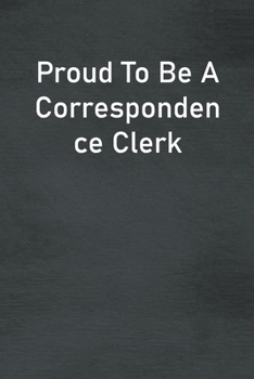 Paperback Proud To Be A Correspondence Clerk: Lined Notebook For Men, Women And Co Workers Book