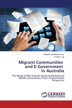 Migrant Communities and E-Government in Australia: The Needs of Non-English Speaking Background (NESB) Communities: From e-Government Perspective