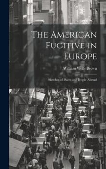 Hardcover The American Fugitive in Europe: Sketches of Places and People Abroad Book