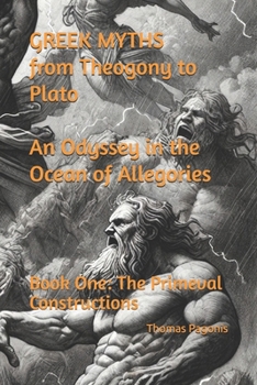 Greek Myths from Theogony to Plato An Odyssey in the Ocean of Allegories: Book One The Primeval Constructions (Greek Mythology)