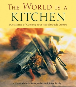 Paperback The World Is a Kitchen: True Stories of Cooking Your Way Through Culture Stories, Recipes, Resources Book