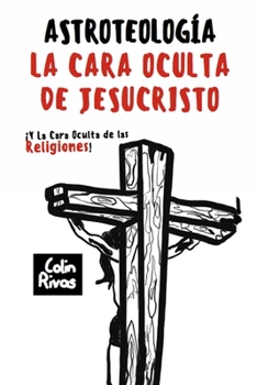 Paperback Astroteología: La Cara Oculta de Jesucristo Y Las Religiones [Spanish] Book