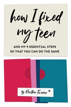 Paperback How I Fixed My Teen- And My 9 Essentials Steps So That You Can Do The Same Book