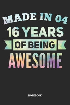 Made in 04 16 Years of Being Awesome Notebook: Dotted Lined Sweet Sixteen Notebook (6x9 inches) ideal as a Sweet 16 Journal. Perfect as a Sweet 16 ... Party. Great gift for Girls and Teens