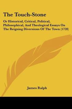 Paperback The Touch-Stone: Or Historical, Critical, Political, Philosophical, And Theological Essays On The Reigning Diversions Of The Town (1728 Book