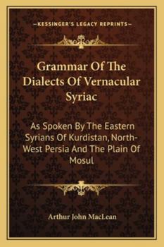 Grammar of the Dialects of Vernacular Syriac with Notes of the Vernacular of the Jews of Azerbaijan and of Zakhu Near Mosul