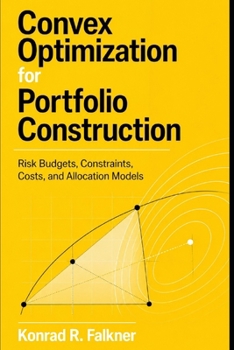 Paperback Convex Optimization for Portfolio Construction: Risk Budgets, Constraints, Costs, and Allocation Models Book