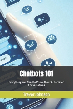 Paperback Chatbots 101: Everything You Need to Know About Automated Conversations Book