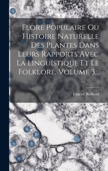 Hardcover Flore Populaire Ou Histoire Naturelle Des Plantes Dans Leurs Rapports Avec La Linguistique Et Le Folklore, Volume 3... [French] Book