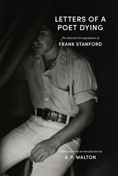 Letters of a Poet Dying: The Selected Correspondence of Frank Stanford
