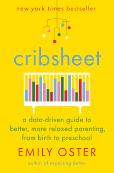 Hardcover Cribsheet: A Data-Driven Guide to Better, More Relaxed Parenting, from Birth to Preschool Book
