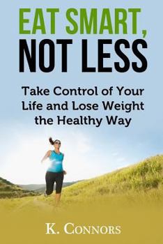 Paperback Eat Smart, Not Less: Take Control of Your Life and Lose Weight the Healthy Way Book