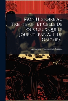 Paperback Mon Histoire Au Trente-un Et Celle De Tous Ceux Qui Le Jouent (par A. T. De Gaigne)... [French] Book
