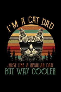 Paperback I' Am a Cat Dad Just Like a Regular Dad But Way Cooler: Cat Journal For Cat Dad Gifts For Cat Dad 6" x 9" Line Ruled 100 Pages Soft Matte Cover Journa Book