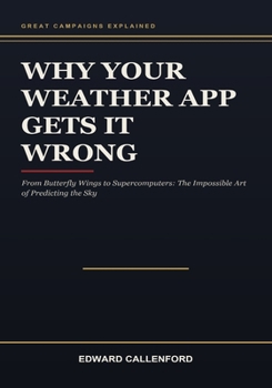 Paperback Why Your Weather App Gets It Wrong: From Butterfly Wings to Supercomputers: The Impossible Art of Predicting the Sky Book