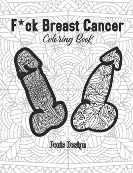 Paperback F*ck Breast Cancer Coloring Book Penis Design: 2021 Gift for Women Survivor Care Chemo Female Patients Sucks Beat Awareness And Bad Kick Fighting Medi Book