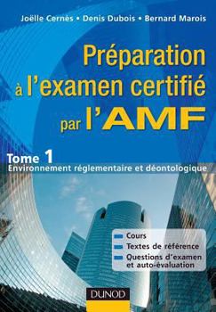 Préparation à l'examen certifié par l'AMF - Tome 1 : Environnement réglementaire et déontologique: Tome 1 : Environnement réglementaire et déontologique