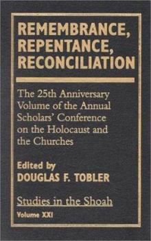 Hardcover Remembrance, Repentance, Reconciliation: The 25th Anniversary Volume of the Annual Scholar's Conference on the Holocaust and the Churches Volume XXI Book