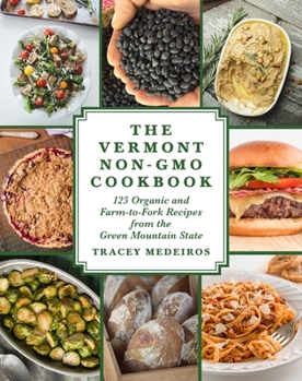 Hardcover The Vermont Non-Gmo Cookbook: 125 Organic and Farm-To-Fork Recipes from the Green Mountain State Book