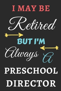 I May Be Retired But I'm Always A Preschool Director: lined notebook,funny preschool Director gift