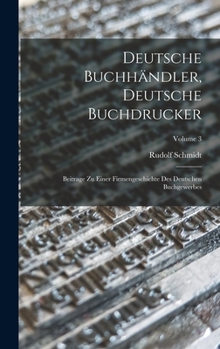 Hardcover Deutsche Buchhändler, Deutsche Buchdrucker: Beitrage Zu Einer Firmengeschichte Des Deutschen Buchgewerbes; Volume 3 [German] Book