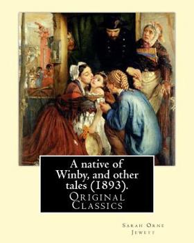 Paperback A native of Winby, and other tales (1893). By: Sarah Orne Jewett: (Original Classics) Book