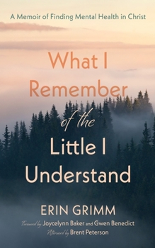 Hardcover What I Remember of the Little I Understand: A Memoir of Finding Mental Health in Christ Book