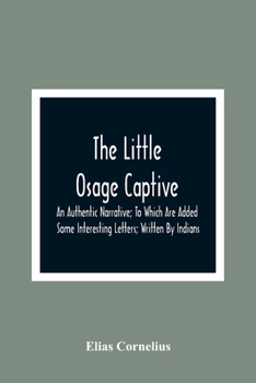Paperback The Little Osage Captive: An Authentic Narrative; To Which Are Added Some Interesting Letters; Written By Indians Book