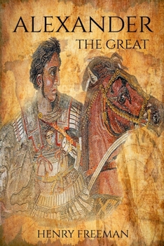 Paperback Alexander the Great: A Life From Beginning To End Book