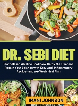 Hardcover Dr. Sebi Diet: Plant-Based Alkaline Cookbook Detox the Liver and Regain Your Balance with Easy Anti-Inflammatory Recipes and a 4-Week Book