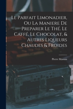 Paperback Le Parfait Limonadier, Ou La Maniere De Preparer Le Thé. Le Caffé, Le Chocolat, & Autres Liqueurs Chaudes & Froides [French] Book
