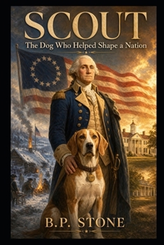 Scout: The Dog Who Helped Shape a Nation: A Revolutionary War Dog's Journey Through America's Founding