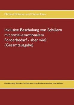Inklusive Beschulung von Sch?lern mit sozial-emotionalem F?rderbedarf - aber wie? (Gesamtausgabe): Handwerkzeuge, Techniken und Methoden zur praktisch