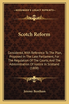 Scotch Reform: Considered, With Reference To The Plan, Proposed In The Late Parliament, For The Regulation Of The Courts, And The Administration Of Justice In Scotland