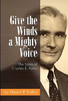 Paperback Give the Winds a Mighty Voice: The Story of Charles E. Fuller Book