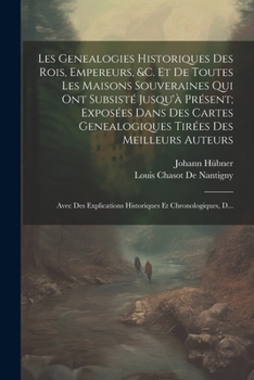 Paperback Les Genealogies Historiques Des Rois, Empereurs, &c. Et De Toutes Les Maisons Souveraines Qui Ont Subsisté Jusqu'à Présent; Exposées Dans Des Cartes G [French] Book