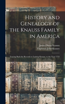 Hardcover History and Genealogy of the Knauss Family in America: Tracing Back the Records to Ludwig Knauss, to the Year 1723 Book