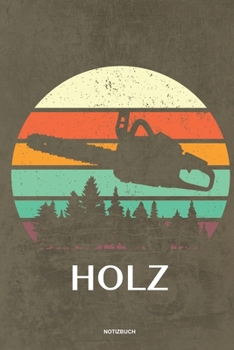 Holz - Notizbuch: F�r Holzf�ller, Holzliebhaber Notizbuch Tagebuch ... Holzf�ller, Waldarbeiter & F�rster Geschenk Holz Wald Motors�ge Fans Notebook