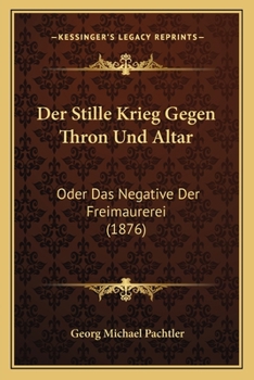 Paperback Der Stille Krieg Gegen Thron Und Altar: Oder Das Negative Der Freimaurerei (1876) [German] Book