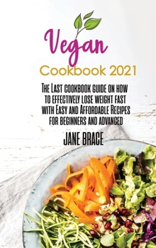 Hardcover Vegan Cookbook 2021: Delicious and Affordable recipes to jumpstart your journey and begin lose weight fast with simple steps Book