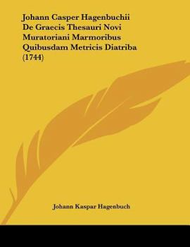 Paperback Johann Casper Hagenbuchii De Graecis Thesauri Novi Muratoriani Marmoribus Quibusdam Metricis Diatriba (1744) Book